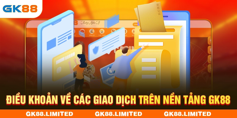 Điều khoản về các giao dịch trên nền tảng GK88