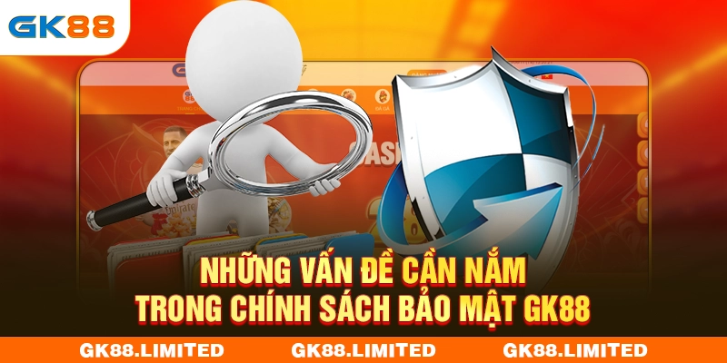 Những vấn đề cần nắm trong chính sách bảo mật GK88